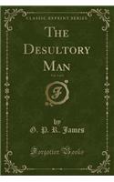 The Desultory Man, Vol. 3 of 3 (Classic Reprint)