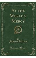 At the World's Mercy (Classic Reprint)