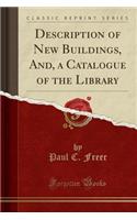 Description of New Buildings, And, a Catalogue of the Library (Classic Reprint)