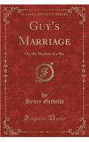 Guy's Marriage: Or, the Shadow of a Sin (Classic Reprint): Or, the Shadow of a Sin (Classic Reprint)