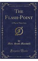 The Flash-Point: A Play in Three Acts (Classic Reprint)