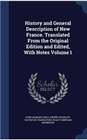 History and General Description of New France. Translated From the Original Edition and Edited, With Notes Volume 1