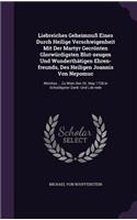 Liebreiches Geheimnuss Eines Durch Heilige Verschwigenheit Mit Der Martyr Gecronten Glorwurdigsten Blut-Zeugen Und Wunderthatigen Ehren-Freunds, Des Heiligen Joannis Von Nepomuc: Welches ... Zu Wien Den 26. May 1728 in Schuldigster Dank- Und Lob-Rede