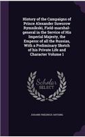 History of the Campaigns of Prince Alexander Suworow Rymnikski, Field-marshal-general in the Service of His Imperial Majesty, the Emperor of all the Russias, With a Preliminary Sketch of his Private Life and Character Volume 1