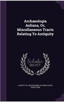 Archaeologia Aeliana, Or, Miscellaneous Tracts Relating To Antiquity