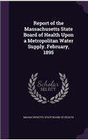 Report of the Massachusetts State Board of Health Upon a Metropolitan Water Supply. February, 1895