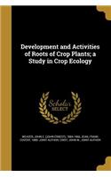 Development and Activities of Roots of Crop Plants; a Study in Crop Ecology