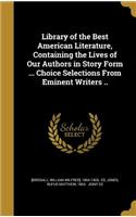 Library of the Best American Literature, Containing the Lives of Our Authors in Story Form ... Choice Selections From Eminent Writers ..