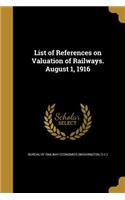 List of References on Valuation of Railways. August 1, 1916