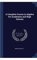 A Complete Course in Algebra for Academies and High Schools