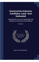 Oesterreichs Industrie, Schiffahrt, Land- Und Seehandel: Oesterreichs Land- Und Seehandel: Mit Hinblick Auf Industrie Und Schiffahrt; Volume 1