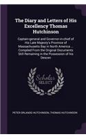 Diary and Letters of His Excellency Thomas Hutchinson: Captain-general and Governor-in-chief of His Late Majesty's Province of Massachusetts Bay in North America ... Compiled From the Original Documents 