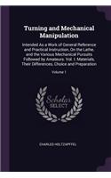 Turning and Mechanical Manipulation: Intended As a Work of General Reference and Practical Instruction, On the Lathe, and the Various Mechanical Pursuits Followed by Amateurs. Vol. I. M