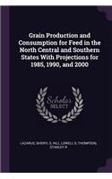 Grain Production and Consumption for Feed in the North Central and Southern States with Projections for 1985, 1990, and 2000