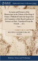 Accounts and Extracts of the Manuscripts in the Library of the King of France. Published Under the Inspection of a Committee of the Royal Academy of Sciences at Paris. Translated from the French. ... of 2; Volume 2