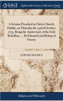 A Sermon Preached in Christ-Church, Dublin, on Thursday the 23d of October, 1755, Being the Anniversary of the Irish Rebellion, ... by Edward Lord Bishop of Ossory.