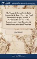 The Charge Delivered by the Right Honourable Sir James Eyre, Lord Chief Justice of His Majesty's Court of Common Plea and One of the Commissioners Named in a Special Commission of Oyer and Terminer