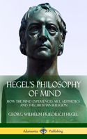 Hegel's Philosophy of Mind: How the Mind Experiences Art, Aesthetics and the Christian Religion (Hardcover)