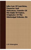John Law Of Lauriston, Financier And Statesman, Founder Of The Bank Of France, Originator Of The Mississippi Scheme, Etc