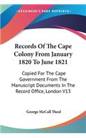 Records Of The Cape Colony From January 1820 To June 1821: Copied For The Cape Government From The Manuscript Documents In The Record Office, London V13