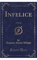 Infelice: A Novel (Classic Reprint): A Novel (Classic Reprint)