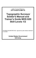 Soldier Training Publication STP 5-82D12-SM-TG Topographic Surveyor Soldier's Manual and Trainer's Guide MOS 82D Skill Levels 1 / 2