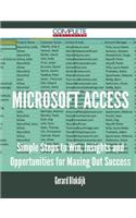 Microsoft Access - Simple Steps to Win, Insights and Opportunities for Maxing Out Success