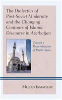 The Dialectics of Post-Soviet Modernity and the Changing Contours of Islamic Discourse in Azerbaijan