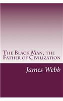 The Black Man, the Father of Civilization