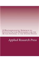 A Macroepigenetic Approach to Identify Factors Responsible for the Autism Epidemic in the United States