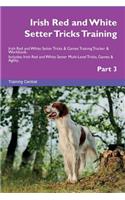 Irish Red and White Setter Tricks Training Irish Red and White Setter Tricks & Games Training Tracker & Workbook. Includes: Irish Red and White Setter Multi-Level Tricks, Games & Agility. Part 3