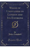 Walks of Usefulness in London and Its Environs (Classic Reprint)