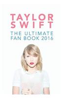 Taylor Swift: The Ultimate Taylor Swift Fan Book 2016: Taylor Swift Facts, Quiz and Quotes