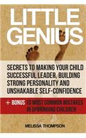 Little Genius: Secrets to Making Your Child Successful Leader, Building Strong Personality and Unshakable Self-Confidence