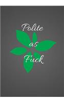 Polite As Fuck: Line notebook/journal 7X10