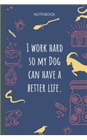 I work hard so my Dog can have a better life.: Lined Journal, 100 Pages, 6 x 9, Blank Journal To Write In, Gift for Co-Workers, Colleagues, Boss, Friends or Family Gift