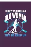 I Know I Ski Like An Old Woman Try to Keep Up