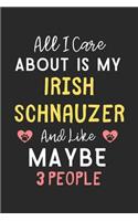 All I care about is my Irish Schnauzer and like maybe 3 people