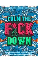 Culm The Fu*k Down: An Adult Coloring Book of 30 Hilarious, Rude and Funny Swearing and Sweary Designs: adukt coloring books swear words