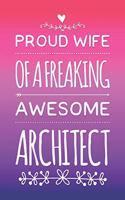 Proud Wife Of A Freaking Awesome Architect: Multicolored Architect Wife Gift Notebook Blank Lined Journal Novelty Birthday Gift for Wife