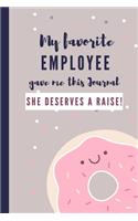 My Favorite Employee Gave Me This Journal She Deserves a Raise!