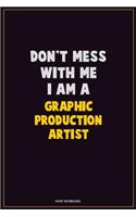 Don't Mess With Me, I Am A Graphic Production Artist: Career Motivational Quotes 6x9 120 Pages Blank Lined Notebook Journal