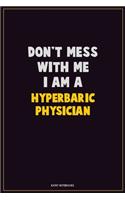 Don't Mess With Me, I Am A Hyperbaric Physician: Career Motivational Quotes 6x9 120 Pages Blank Lined Notebook Journal