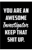 You Are An Awesome Investigator Keep That Shit Up