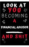 Look At You Becoming A Financial Advisor And Shit!: Perfect Gag Gift For A Great Financial Advisor! - Blank Lined Notebook Journal - 120 Pages 6 x 9 Format - Office Humour and Banter