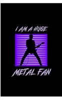 I am a Huge Metal Fan: Metal Music Fan Perfect Gift Lined Notebook/Journal (6"x9")