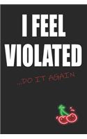 I Feel Violated Do It Again: Funny Blank Lined Notebook - Blank Journal Makes a Great Gift for Amazing Partner - Better Than a Card