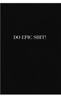 Do Epic Shit!: Blank Lined Composition Notebook, Planner & Journals to write in for women or man - Happiness Motivational and Inspirational Gift