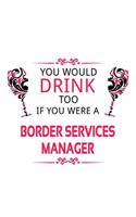 You Would Drink Too If You Were A Border Services Manager