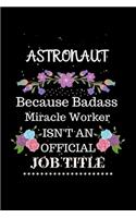 Astronaut Because Badass Miracle Worker Isn't an Official Job Title: Lined Journal Notebook Gift for Astronaut. Notebook / Diary / Thanksgiving & Christmas Gift For Astronaut